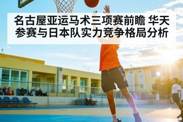 名古屋亚运马术三项赛前瞻 华天参赛与日本队实力竞争格局分析